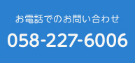 お電話でのお問い合わせ 058-227-6006